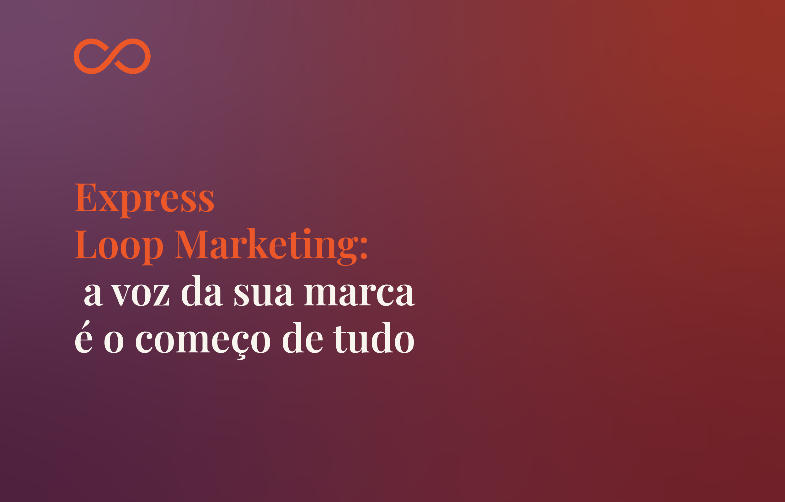 Leia mais sobre o artigo Express Loop Marketing: a voz da sua marca é o começo de tudo