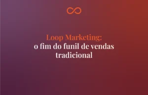 Leia mais sobre o artigo Loop Marketing: o fim do funil de vendas tradicional