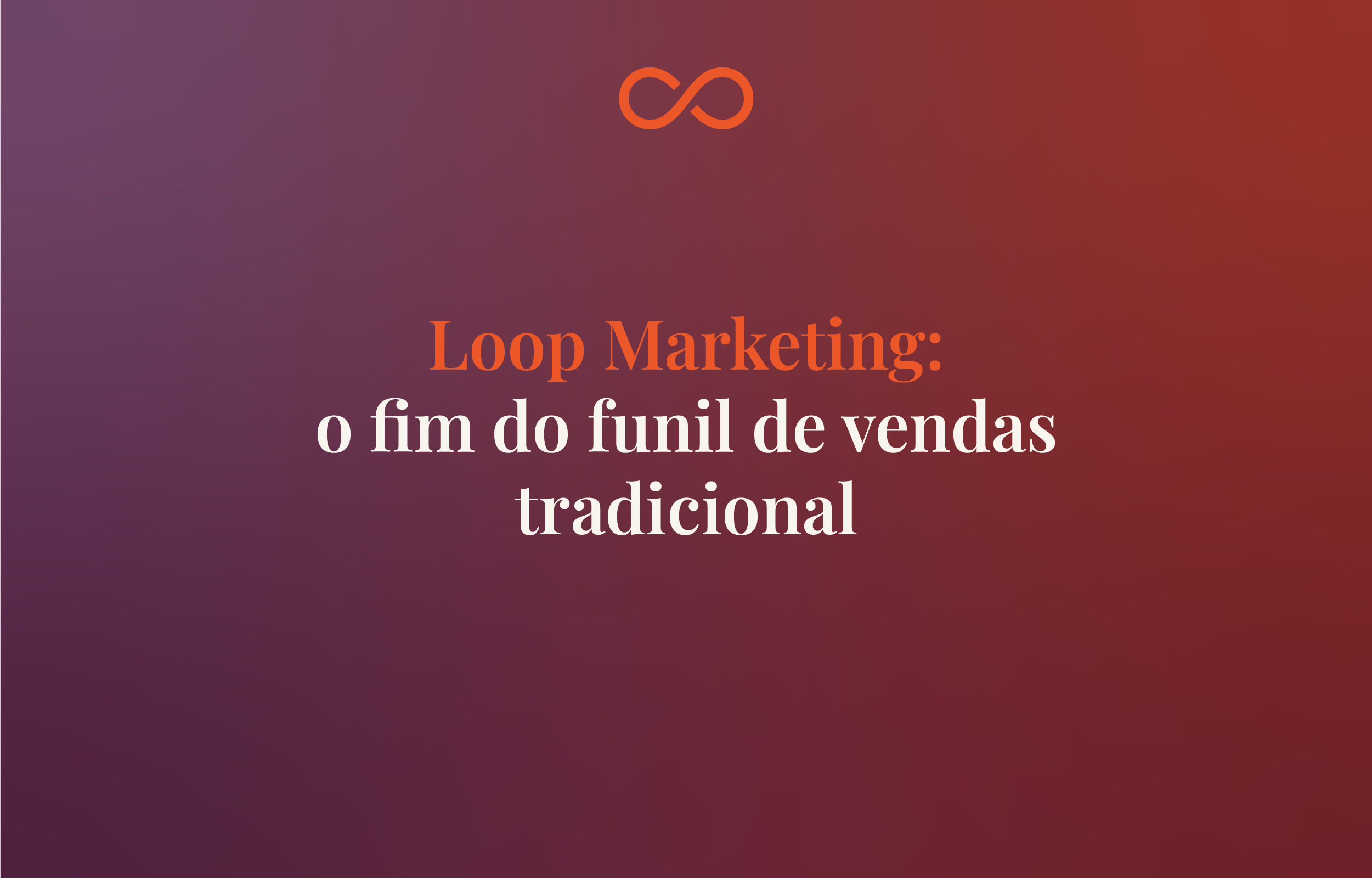 Leia mais sobre o artigo Loop Marketing: o fim do funil de vendas tradicional